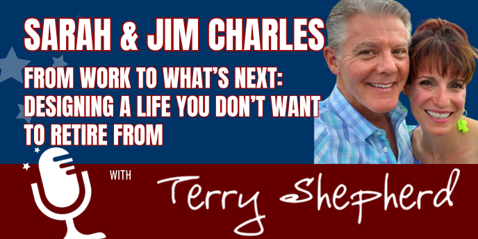 Sarah and Jim Charles – From Work to What’s Next: Designing a Life you Don’t Want to Retire From
